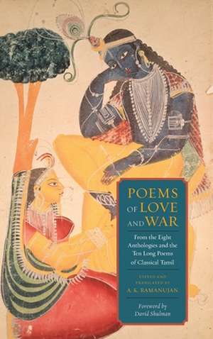 Poems of Love and War – From the Eight Anthologies and the Ten Long Poems of Classical Tamil de Ak Ramanujan