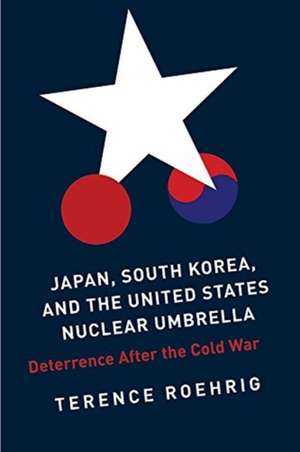 Japan, South Korea, and the United States Nuclea – Deterrence After the Cold War de Terence Roehrig