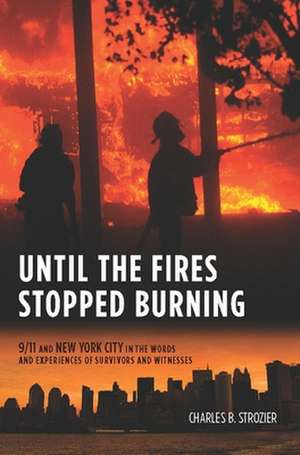 Until the Fires Stopped Burning – 9/11 and New York City in the Words and Experiences of Survivors and Witnesses de Charles Strozier