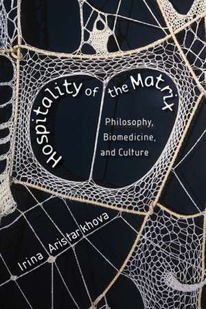 Hospitality of the Matrix – Philosophy, Biomedicine and Culture de Irina Aristarkhova