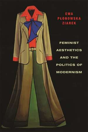 Feminist Aesthetics and the Politics of Modernism de Ewa Plonowska Ziarek