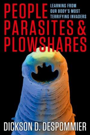 People, Parasites, and Plowshares – Learning from Our Body′s Most Terrifying Invaders de Dickson Despommier