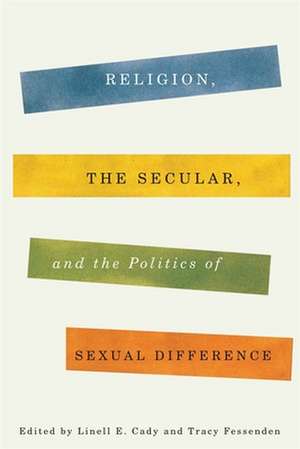 Religion, the Secular, and the Politics of Sexual Difference de Linell Cady