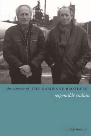 The Cinema of the Dardenne Brothers – Responsible Realism de Philip Mosley