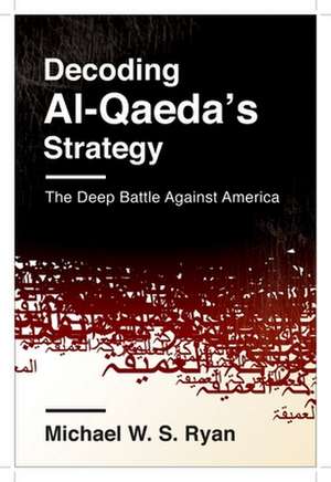 Decoding Al–Qaeda′s Strategy – The Deep Battle Against America de Michael Ryan