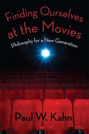 Finding Ourselves at the Movies – Philosophy for a New Generation de Paul Kahn