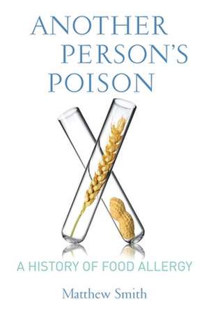 Another Person′s Poison – A History of Food Allergy de Matthew Smith