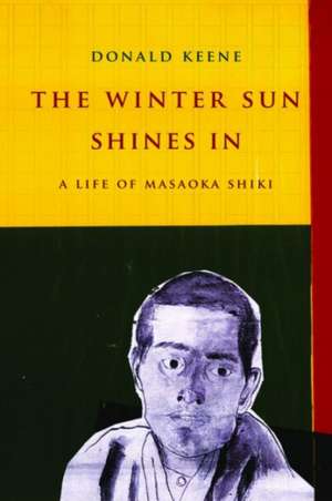 The Winter Sun Shines In – A Life of Masaoka Shiki de Donald Keene