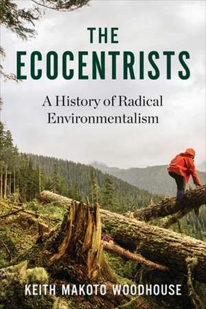 The Ecocentrists – A History of Radical Environmentalism de Keith Makoto Woodhouse