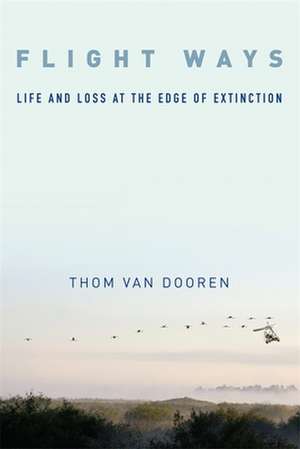 Flight Ways – Life and Loss at the Edge of Extinction de Thom Van Dooren