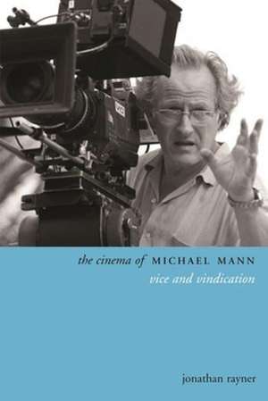 The Cinema of Michael Mann – Vice and Vindication de Jonathan Rayner