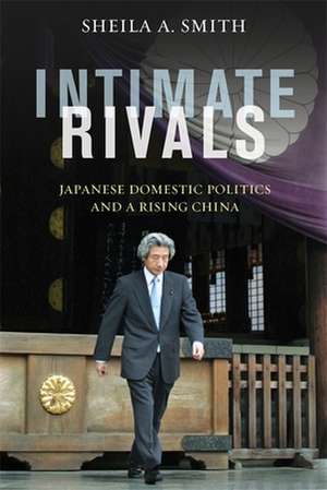 Intimate Rivals – Japanese Domestic Politics and a Rising China de Sheila Smith