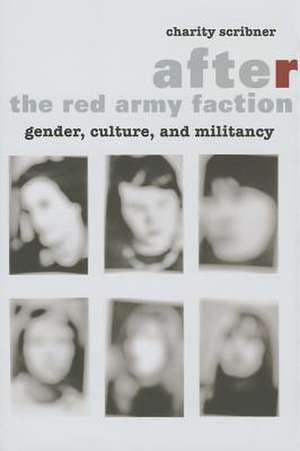 After the Red Army Faction – Gender, Culture, and Militancy de Charity Scribner