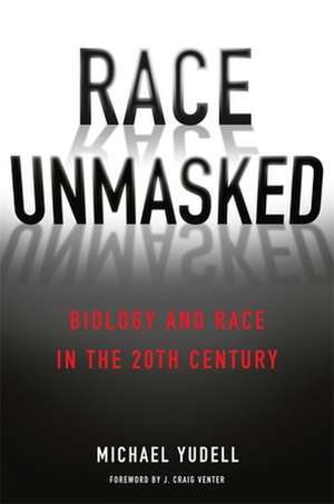 Race Unmasked – Biology and Race in the Twentieth Century de Michael Yudell