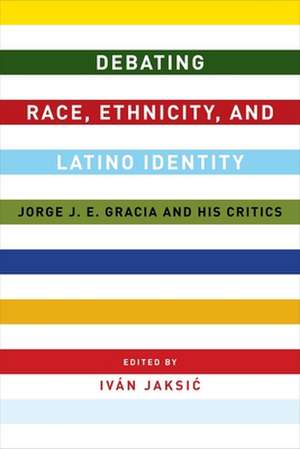 Debating Race, Ethnicity, and Latino Identity – Jorge J. E. Gracia and His Critics de Iván Jaksic