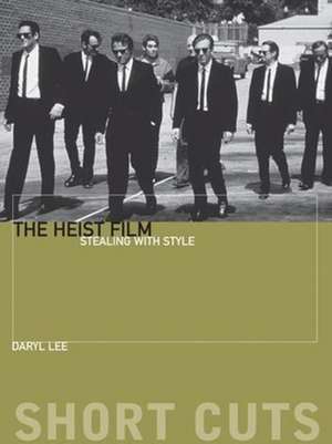 The Heist Film – Stealing With Style de Daryl Lee