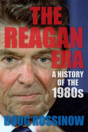 The Reagan Era – A History of the 1980s de Doug Rossinow