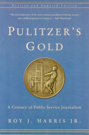 Pulitzer′s Gold – A Century of Public Service Journalism 2e de Roy Harris, Jr.