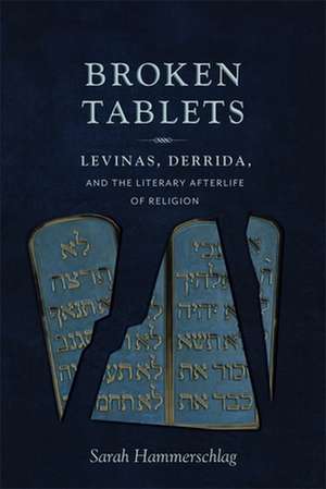 Broken Tablets – Levinas, Derrida, and the Literary Afterlife of Religion de Sarah Hammerschlag