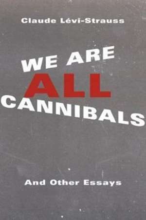 We Are All Cannibals – And Other Essays de Claude Lévi–strauss