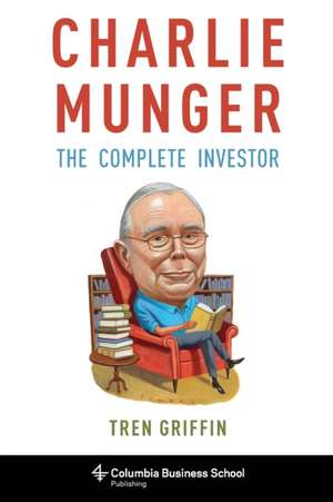 Charlie Munger – The Complete Investor de Tren Griffin