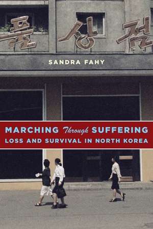 Marching Through Suffering – Loss and Survival in North Korea de Sandra Fahy