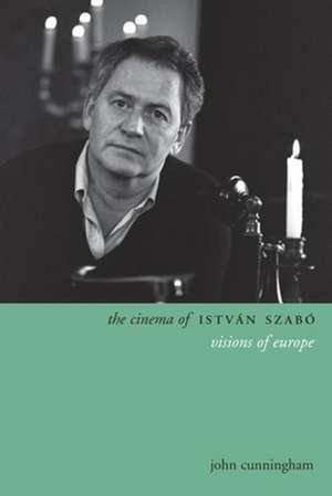 The Cinema of István Szábo – Visions of Europe de John Cunningham