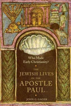 Who Made Early Christianity? – The Jewish Lives of the Apostle Paul de John Gager , Jr.