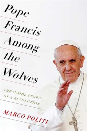 Pope Francis Among the Wolves – The Inside Story of a Revolution de Marco Politi