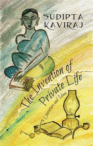 The Invention of Private Life – Literature and Ideas de Sudipta Kaviraj