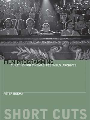 Film Programming – Curating for Cinemas, Festivals, Archives de Peter Bosma