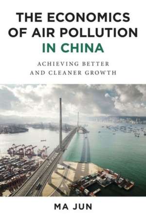 The Economics of Air Pollution in China – Achieving Better and Cleaner Growth de Jun Ma