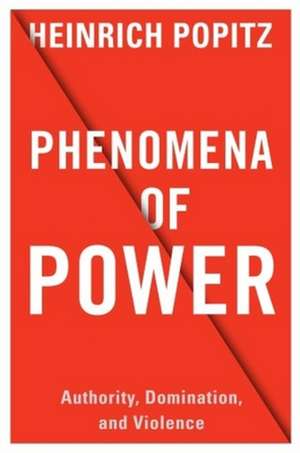 Phenomena of Power – Authority, Domination, and Violence de Heinrich Popitz