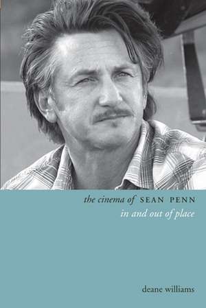 The Cinema of Sean Penn – In and Out of Place de Deane Williams