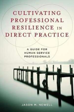 Cultivating Professional Resilience in Direct Practice – A Guide for Human Service Professionals de Jason M. Newell