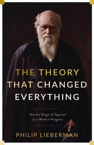 The Theory That Changed Everything – "On the Origin of Species" as a Work in Progress de Philip Lieberman