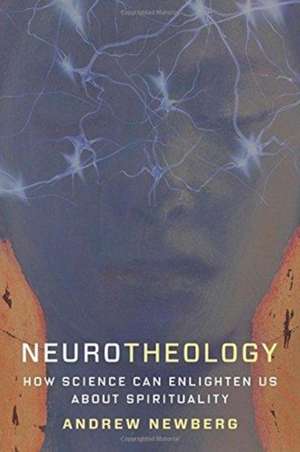 Neurotheology – How Science Can Enlighten Us About Spirituality de Andrew Newberg