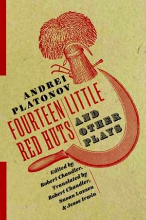 Fourteen Little Red Huts and Other Plays de Andrei Platonov