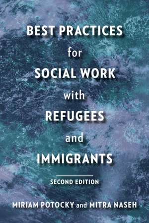 Best Practices for Social Work with Refugees and Immigrants de Miriam Potocky