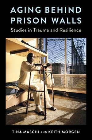 Aging Behind Prison Walls – Studies in Trauma and Resilience de Tina Maschi