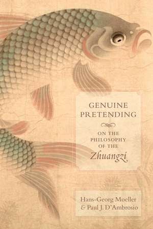 Genuine Pretending – On the Philosophy of the Zhuangzi de Hans–georg Moeller