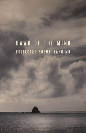 Hawk of the Mind – Collected Poems de Yang Mu