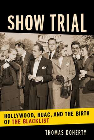 Show Trial – Hollywood, HUAC, and the Birth of the Blacklist de Thomas Doherty