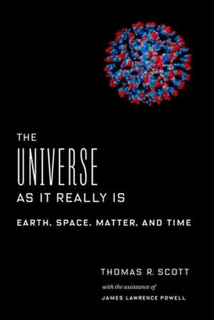 The Universe as It Really Is – Earth, Space, Matter, and Time de Thomas R. Scott