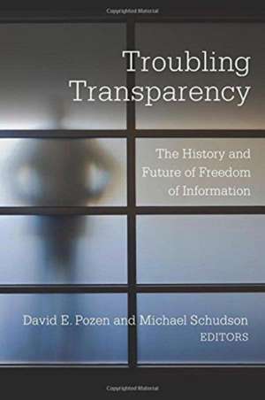 Troubling Transparency – The History and Future of Freedom of Information de David E. Pozen