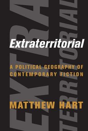 Extraterritorial – A Political Geography of Contemporary Fiction de Matthew Hart