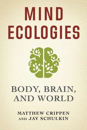 Mind Ecologies – Body, Brain, and World de Matthew Crippen