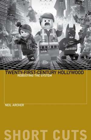 Twenty–First–Century Hollywood – Rebooting the System de Neil Archer