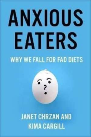 Anxious Eaters – Why We Fall for Fad Diets de Janet Chrzan