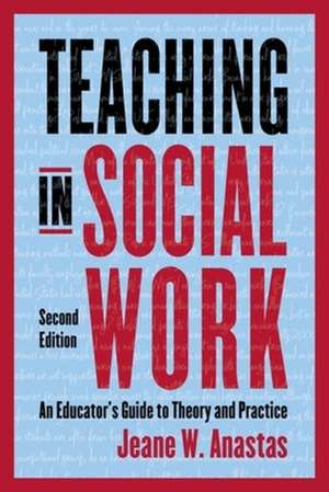 Teaching in Social Work – An Educator′s Guide to Theory and Practice de Jeane Anastas